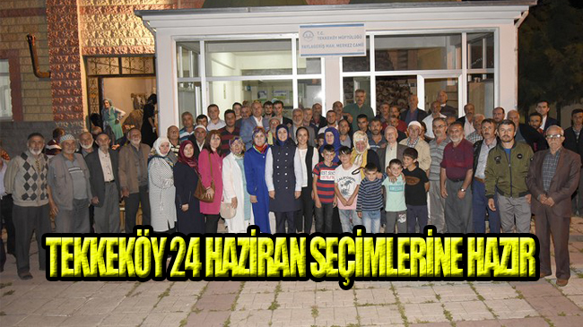Tekkeköy 24 Haziran’da Tarih Yazacak!