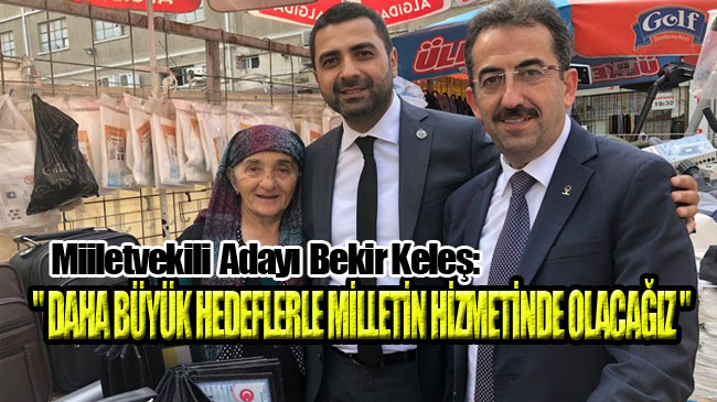 Bekir Keleş, ‘Halka Hizmeti Hakka Hizmet’!
