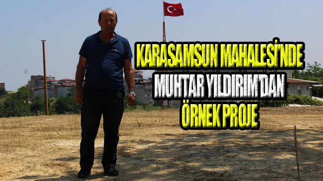 Karasamsun Muhtarı Yıldırım’dan Sıra Dışı Hizmet!