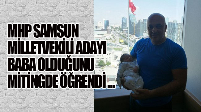 MHP Samsun Adayı Baba Olduğunu Mitingde Öğrendi!