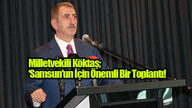 Milletvekili Köktaş; ‘Samsun'un İçin Önemli Bir Toplantı Gerçekleştirdik’!