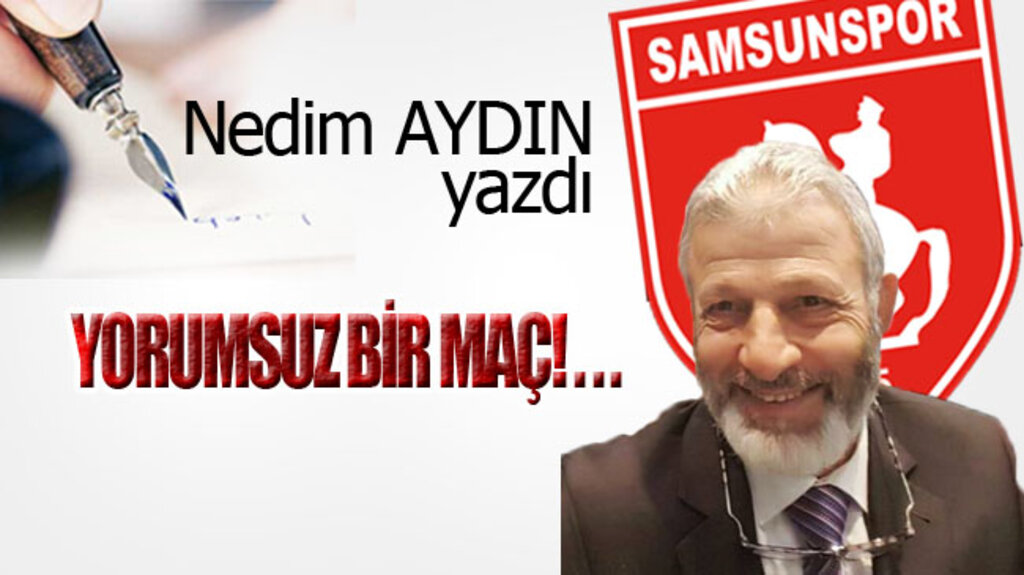 YORUMSUZ BİR MAÇ!...