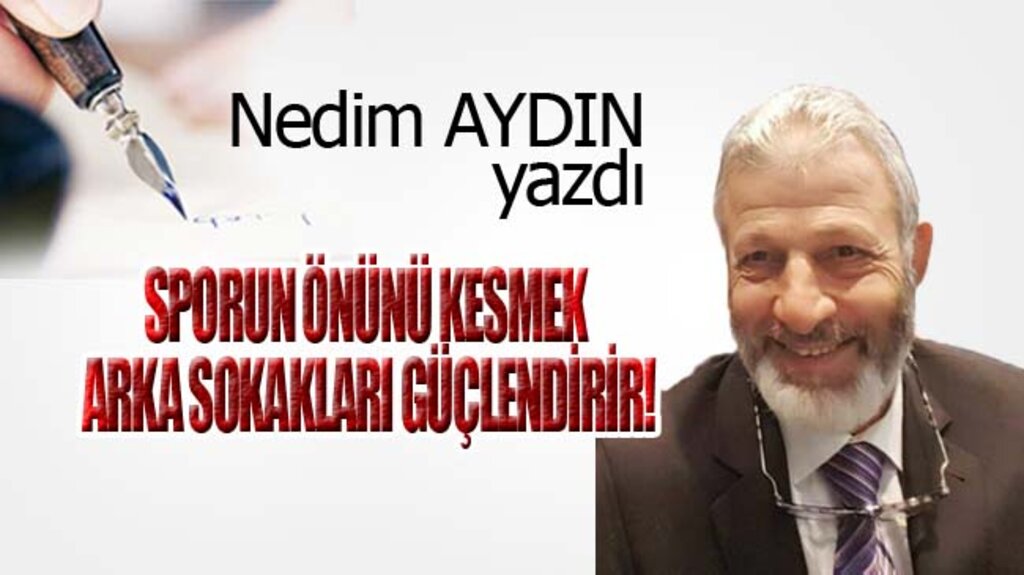 SPORUN ÖNÜNÜ KESMEK, ARKA SOKAKLARI GÜÇLENDİRİR!