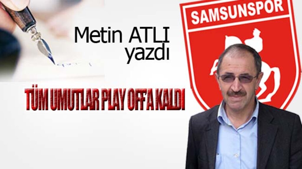 TÜM UMUTLAR PLAY OFF’A KALDI