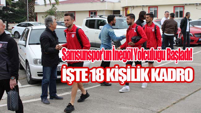 Samsunspor’un İnegöl Yolculuğu Başladı! İşte 18 Kişilik Kadro