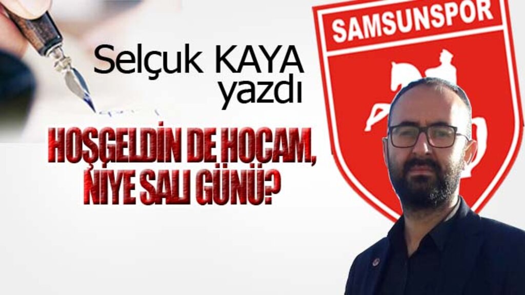 HOŞGELDİN DE HOCAM, NİYE SALI GÜNÜ?