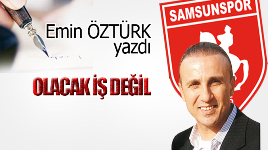 OLACAK İŞ DEĞİL…