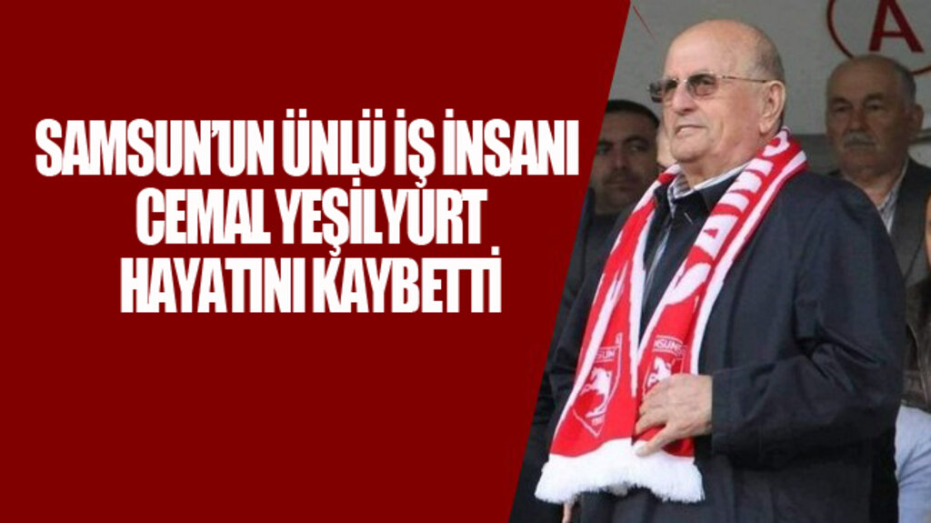 Samsun’un Ünlü İş İnsanı Cemal Yeşilyurt Vefat Etti!