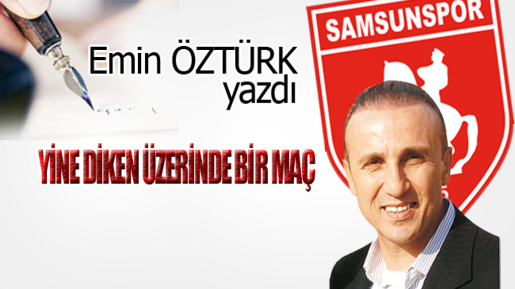 YİNE DİKEN ÜZERİNDE BİR MAÇ…