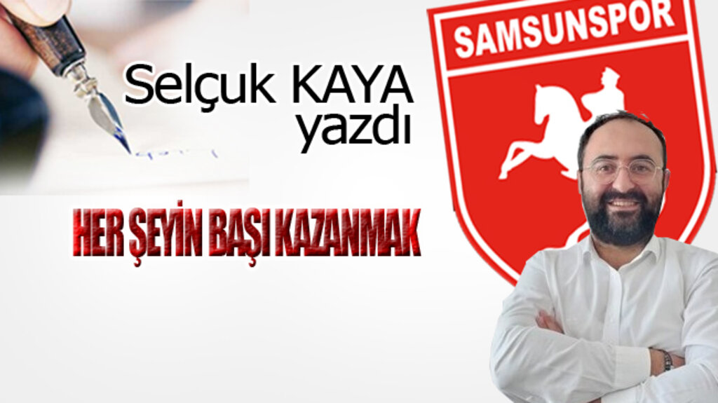 HER ŞEYİN BAŞI KAZANMAK