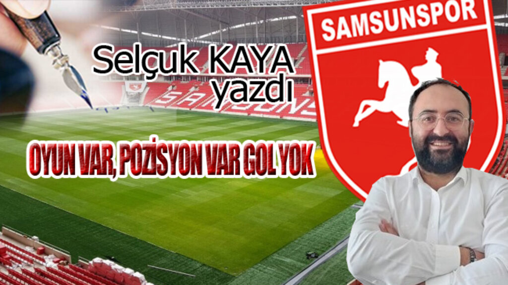 OYUN VAR, POZİSYON VAR GOL YOK...