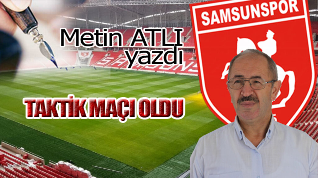TAKTİK MAÇI OLDU