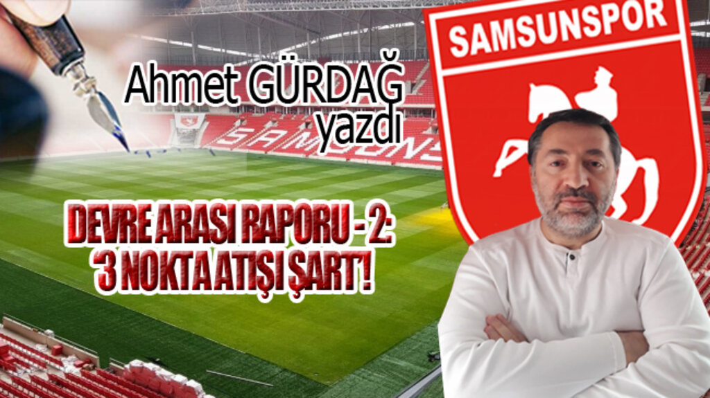 DEVRE ARASI RAPORU - 2 ‘3 NOKTA ATIŞI ŞART’!