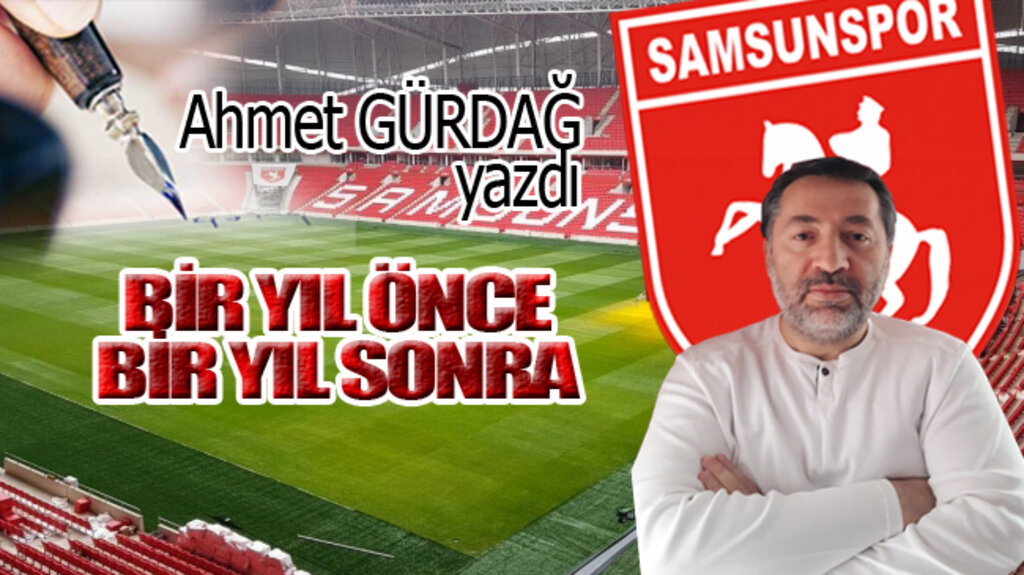 BİR YIL ÖNCE, BİR YIL SONRA...