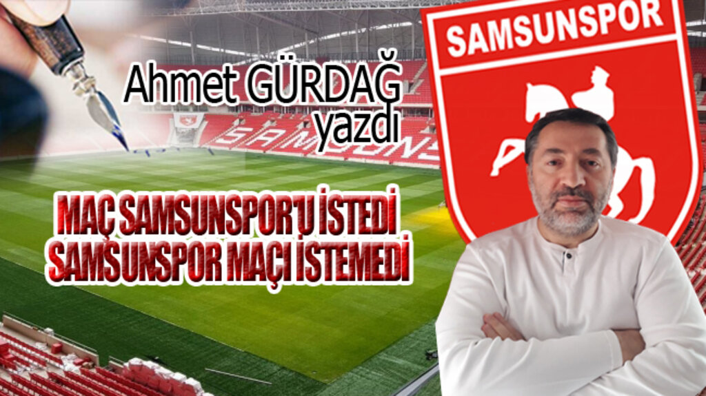 MAÇ SAMSUNSPOR'U İSTEDİ, SAMSUNSPOR MAÇI İSTEMEDİ