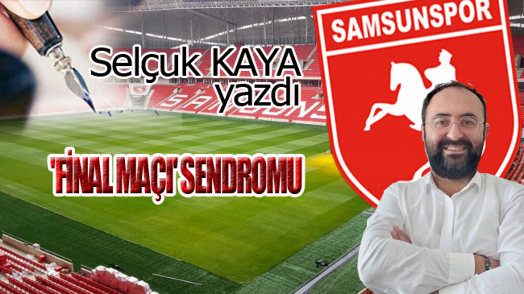 'FİNAL MAÇI' SENDROMU...