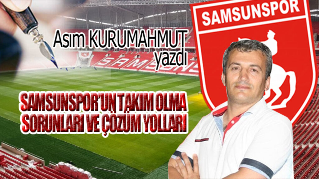 SAMSUNSPOR’UN TAKIM OLMA SORUNLARI VE ÇÖZÜM YOLLARI