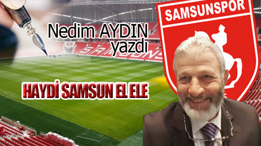 HAYDİ SAMSUN EL ELE!...