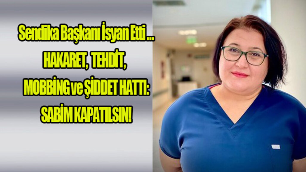 Sendika Başkanı İsyan Etti! SABİM Kapatılsın…