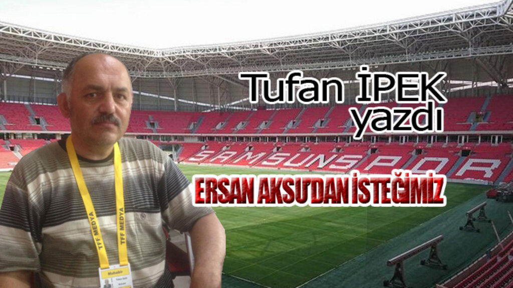 ERSAN AKSU’DAN İSTEĞİMİZ…