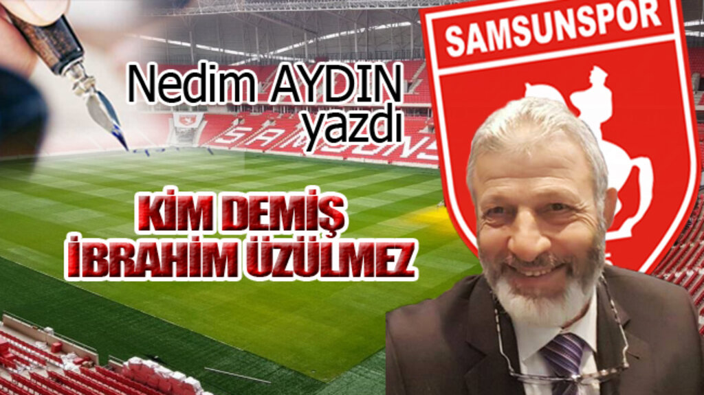 KİM DEMİŞ İBRAHİM ÜZÜLMEZ!...