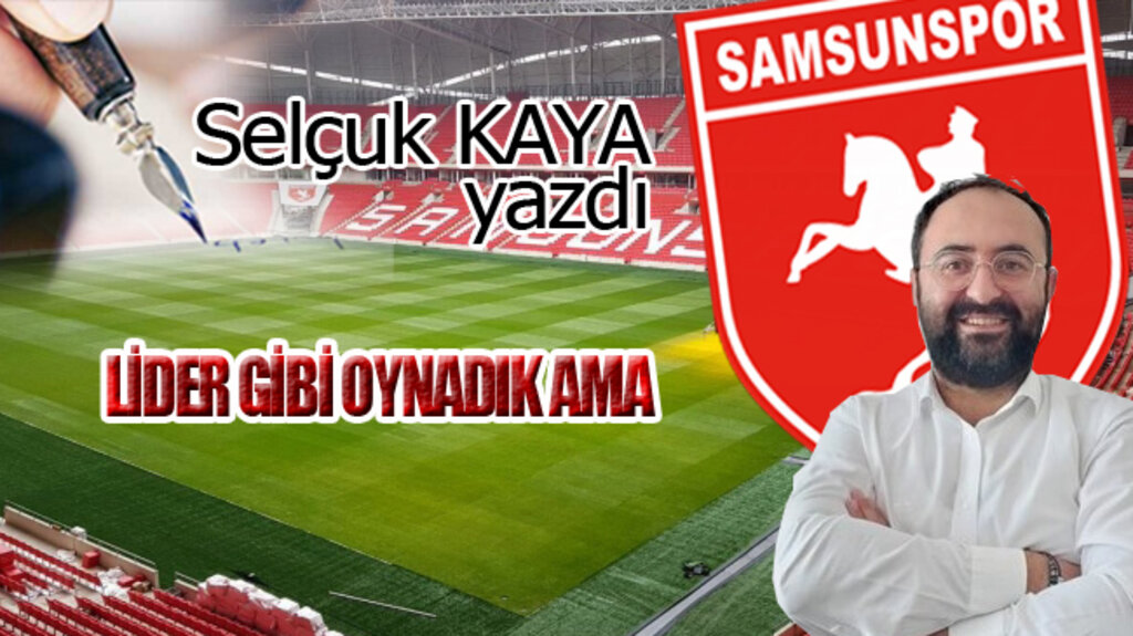 LİDER GİBİ OYNADIK AMA...