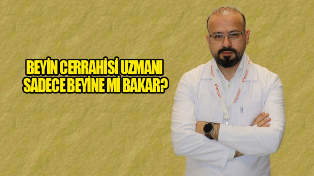 Beyin Cerrahisi Uzmanı Sadece Beyine Mi Bakar?