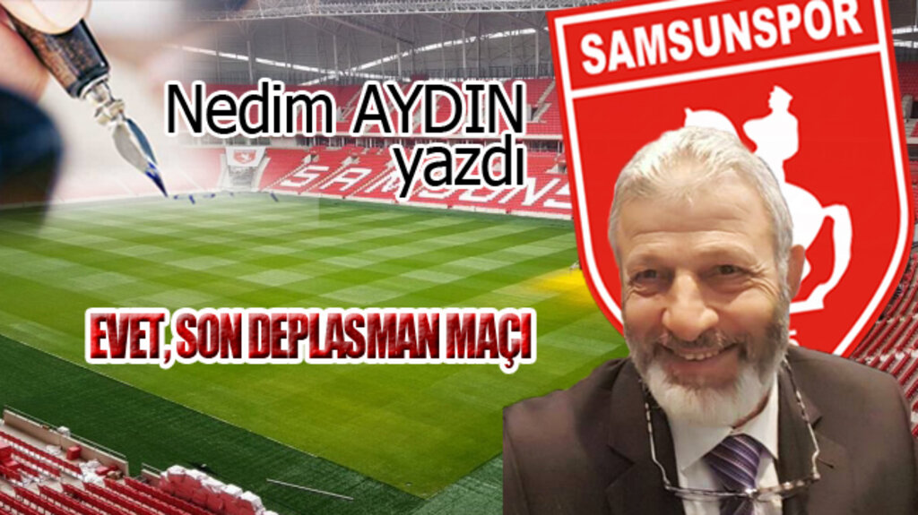 EVET, SON DEPLASMAN MAÇI!...