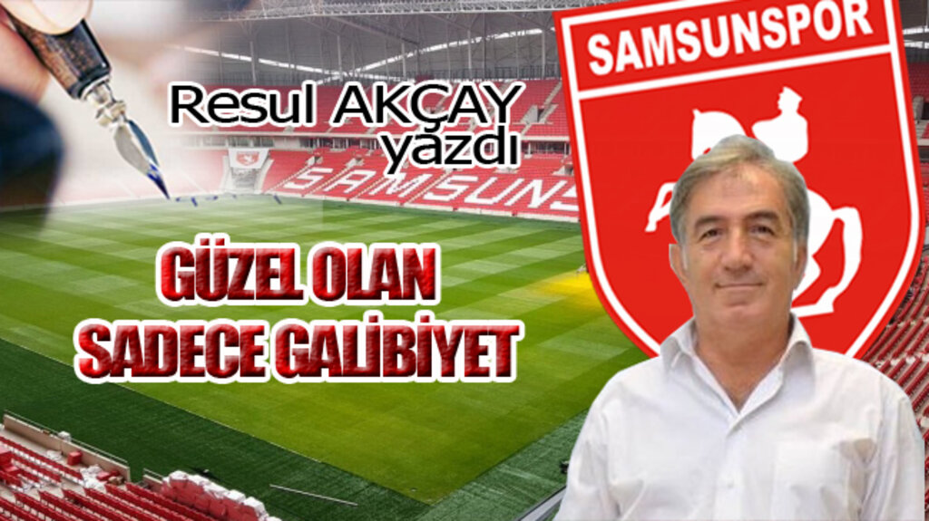 GÜZEL OLAN SADECE GALİBİYET