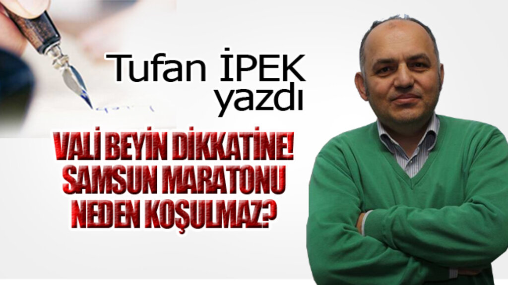 VALİ BEYİN DİKKATİNE! SAMSUN MARATONU NEDEN KOŞULMAZ?