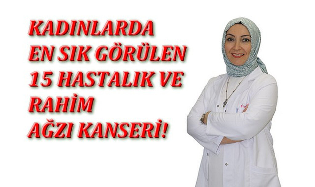 Kadınlarda En Sık Görülen 15 Hastalık Ve Rahim Ağzı Kanseri!
