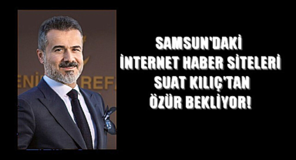 Samsun'daki İnternet Haber Siteleri Suat Kılıç’tan Özür Bekliyor!