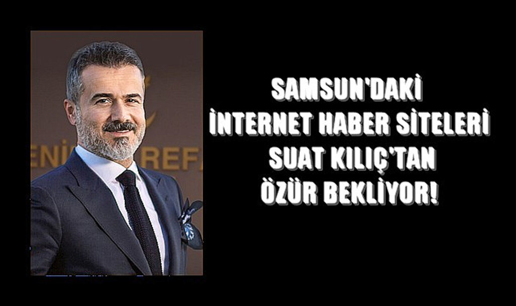Samsun'daki İnternet Haber Siteleri Suat Kılıç’tan Özür Bekliyor!