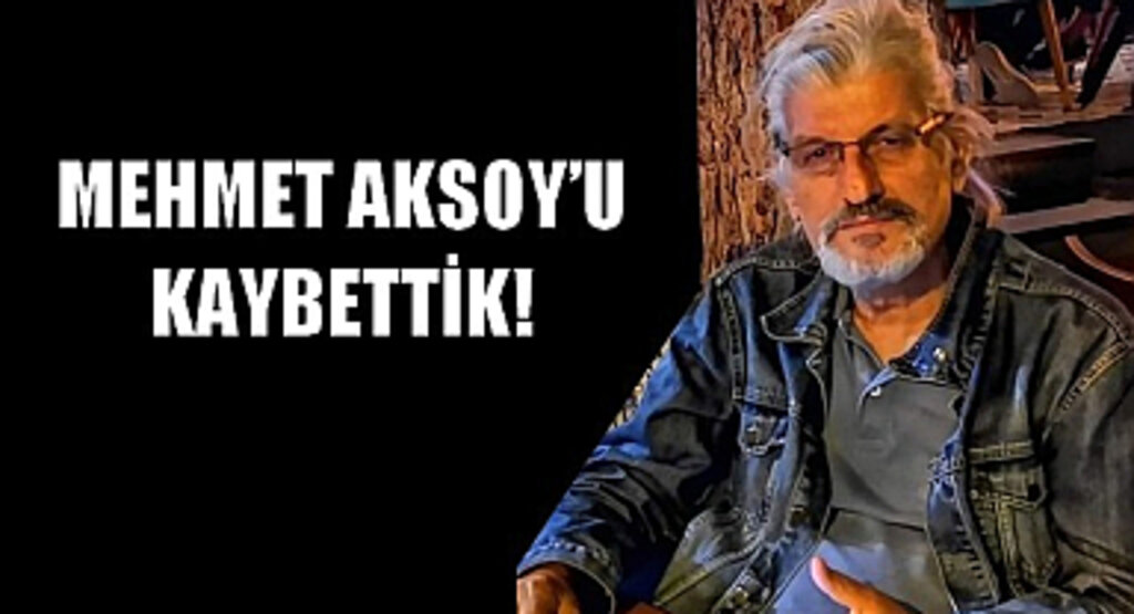 Mehmet Aksoy’u Kaybettik!