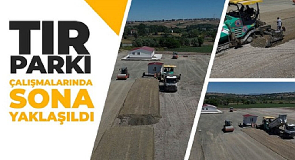 Tır Parkı Çalışmalarında Sona Yaklaşıldı!