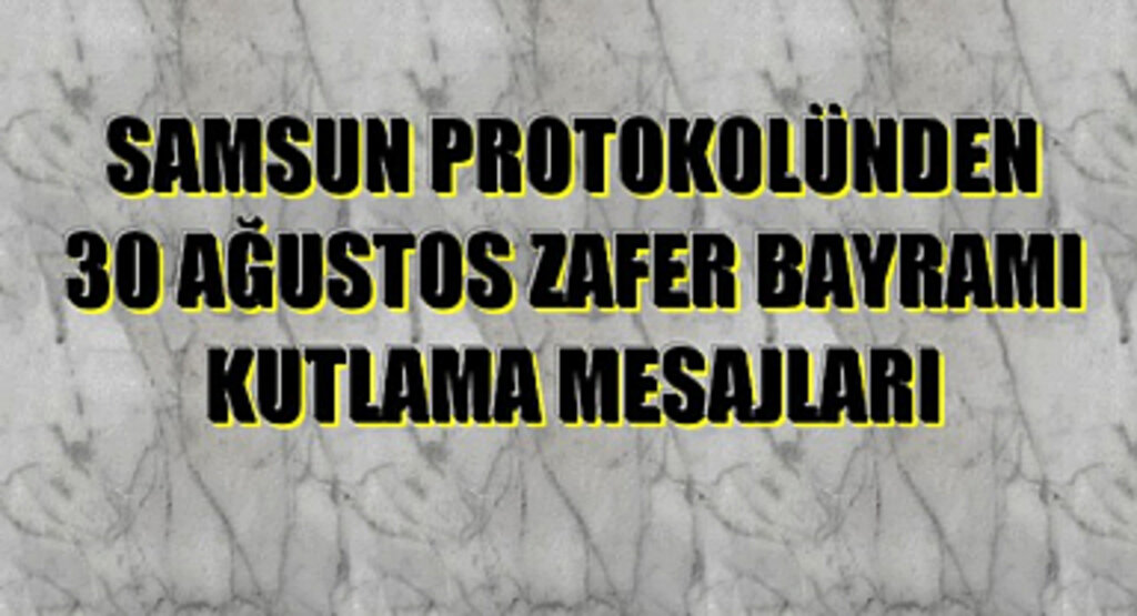 Samsun Protokolünden 30 Ağustos Zafer Bayramı Mesajları!