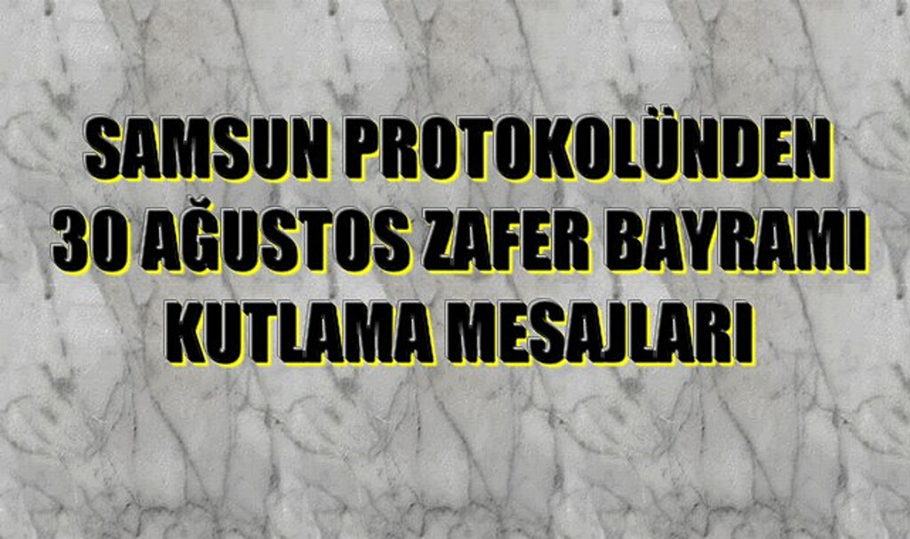Samsun Protokolünden 30 Ağustos Zafer Bayramı Mesajları!