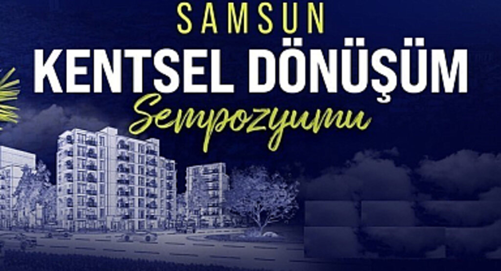 Samsun Büyükşehir’den Kentsel Dönüşüm Sempozyumu!