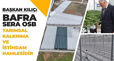 Başkan Kılıç, 'Bafra Sera Osb Tarımsal Kalkınma Ve İstihdam Hamlesidir'!