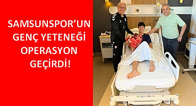 Samsunspor’un Genç Yeteneği Operasyon Geçirdi!