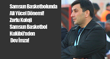 Samsun Basketbolunda Ali Yücel Dönemi! Zorlu Koleji Samsun Basketbol Kulübü'nden Dev İmza!