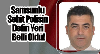 Samsunlu Şehit Polis İçin Valilikten Açıklama Geldi!