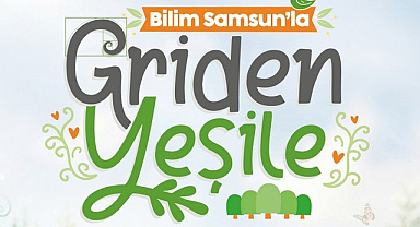 Bilim Samsun’la Griden Yeşile Projesi Başvuruları Başladı!
