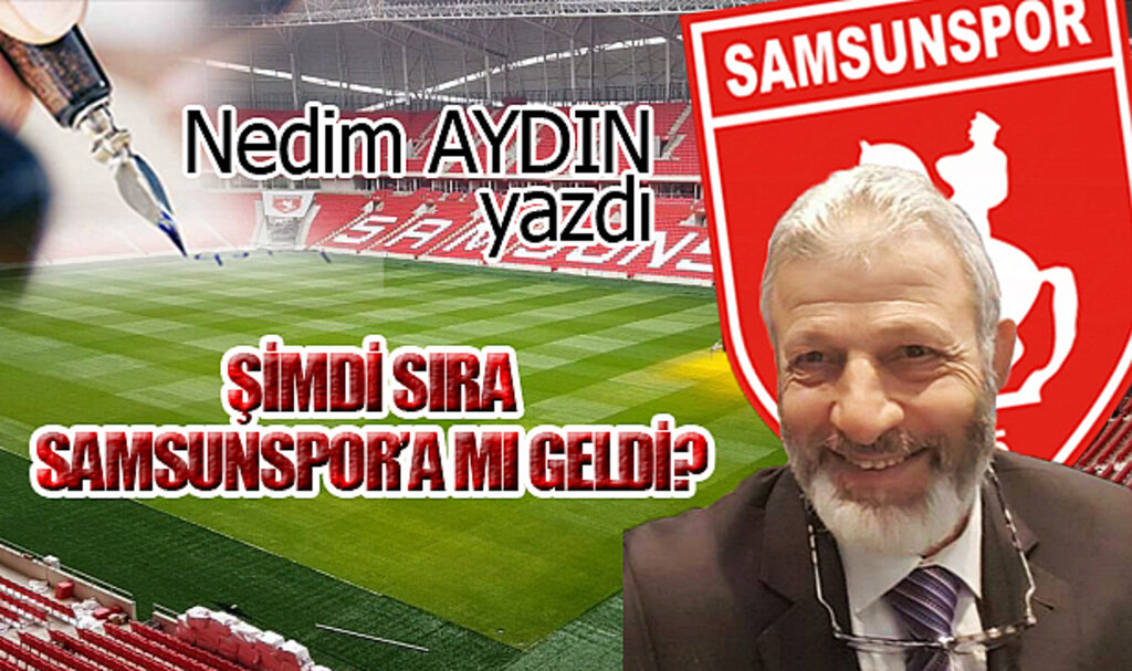 ŞİMDİ SIRA SAMSUNSPOR'A MI GELDİ?