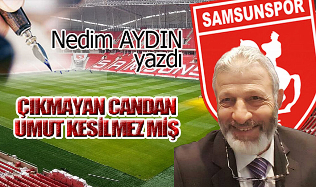 ÇIKMAYAN CANDAN UMUT KESİLMEZ MİŞ!...