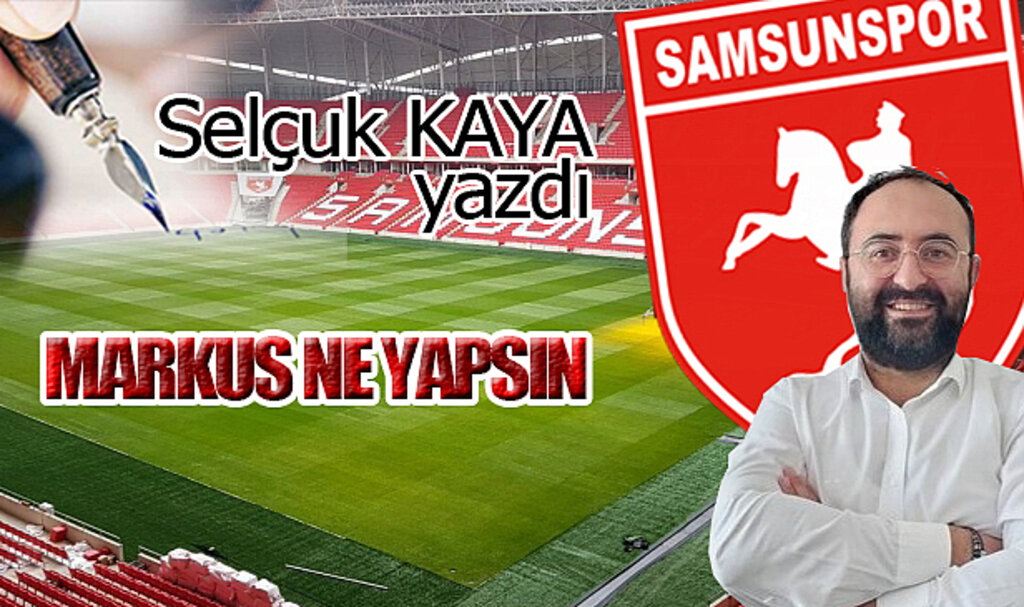 MARKUS NE YAPSIN?