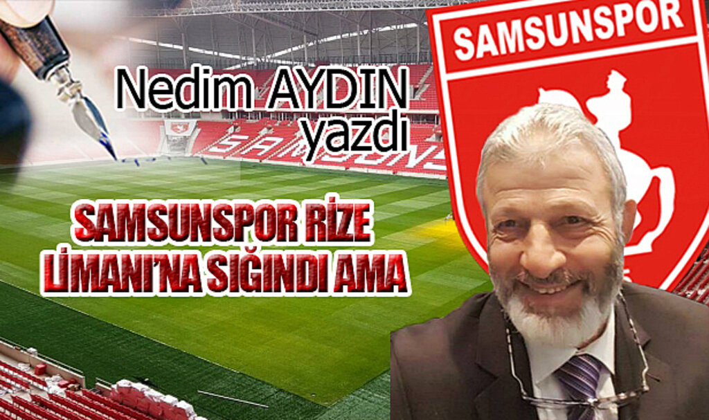 SAMSUNSPOR RİZE LİMANI'NA SIĞINDI AMA!...