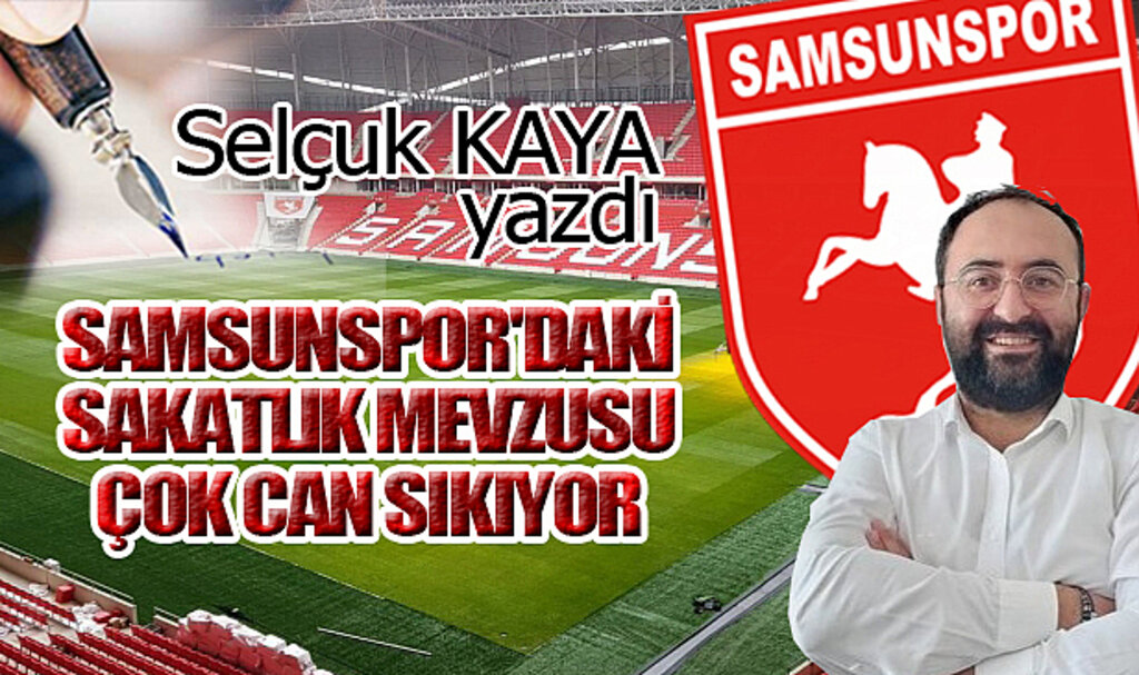 SAMSUNSPOR'DAKİ SAKATLIK MEVZUSU ÇOK CAN SIKIYOR...