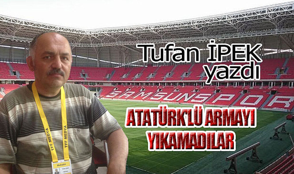 ATATÜRK'LÜ ARMAYI YIKAMADILAR!