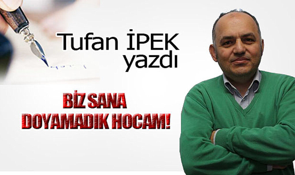 BİZ SANA DOYAMADIK HOCAM!